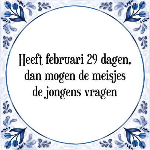 Heeft februari 29 dagen, dan mogen de meisjes de jongens vragen - Tegeltje met Spreuk