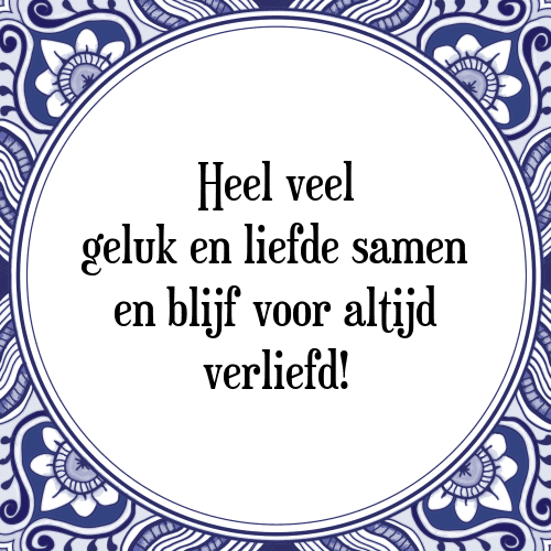 Heel veel geluk en liefde samen en blijf voor altijd verliefd! - Tegeltje met Spreuk