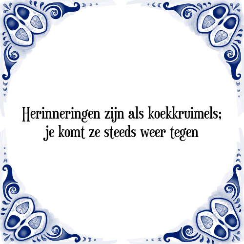 Herinneringen zijn als koekkruimels; je komt ze steeds weer tegen - Tegeltje met Spreuk