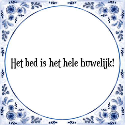 Het bed is het hele huwelijk! - Tegeltje met Spreuk