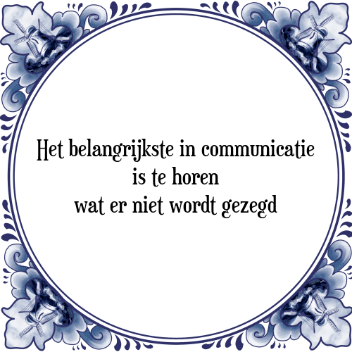 Het belangrijkste in communicatie is te horen wat er niet wordt gezegd - Tegeltje met Spreuk