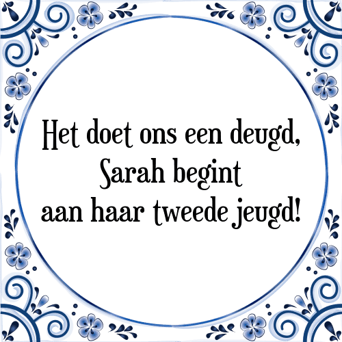 Het doet ons een deugd, Sarah begint aan haar tweede jeugd! - Tegeltje met Spreuk