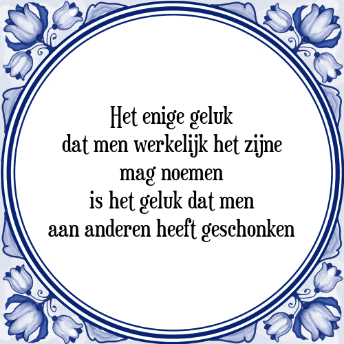 Het enige geluk dat men werkelijk het zijne mag noemen is het geluk dat men aan anderen heeft geschonken - Tegeltje met Spreuk