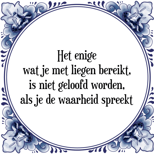 Het enige wat je met liegen bereikt, is niet geloofd worden, als je de waarheid spreekt - Tegeltje met Spreuk