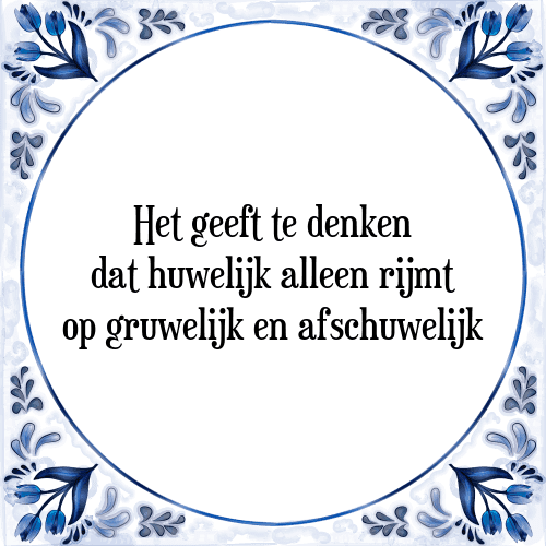 Het geeft te denken dat huwelijk alleen rijmt op gruwelijk en afschuwelijk - Tegeltje met Spreuk