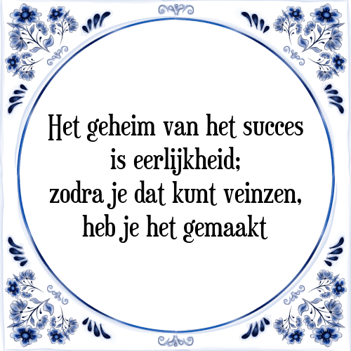 Het geheim van het succes is eerlijkheid; zodra je dat kunt veinzen, heb je het gemaakt - Tegeltje met Spreuk