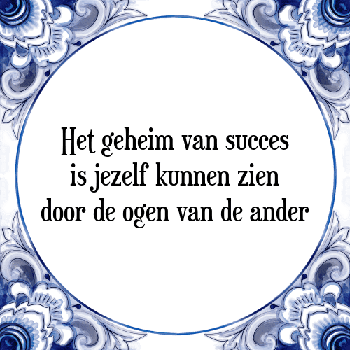 Het geheim van succes is jezelf kunnen zien door de ogen van de ander - Tegeltje met Spreuk