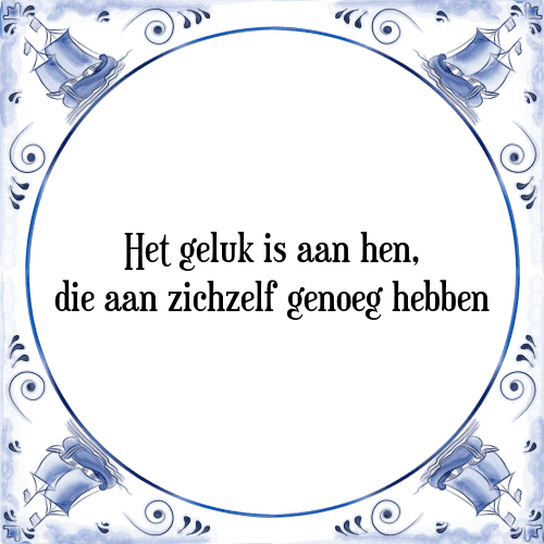 Het geluk is aan hen, die aan zichzelf genoeg hebben - Tegeltje met Spreuk