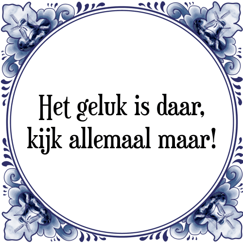 Het geluk is daar, kijk allemaal maar! - Tegeltje met Spreuk