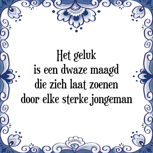 Het geluk is een dwaze maagd die zich laat zoenen door elke sterke jongeman - Tegeltje met Spreuk