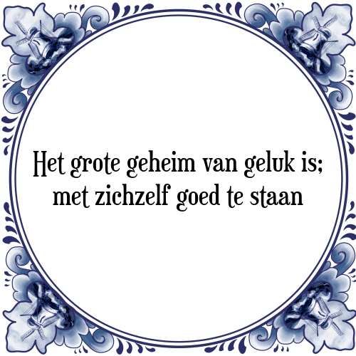 Het grote geheim van geluk is; met zichzelf goed te staan - Tegeltje met Spreuk