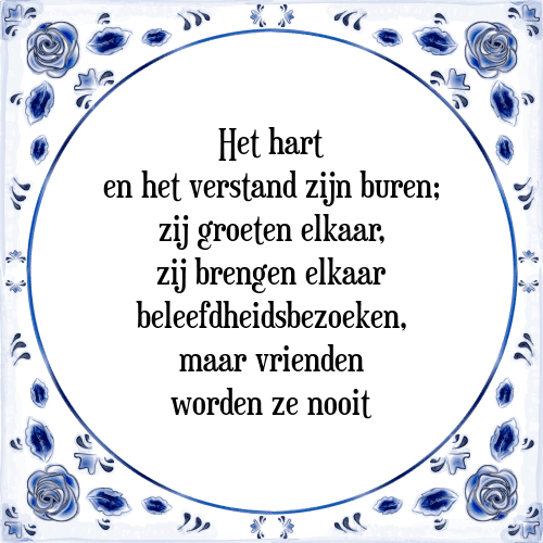 Het hart en het verstand zijn buren; zij groeten elkaar, zij brengen elkaar beleefdheidsbezoeken, maar vrienden worden ze nooit - Tegeltje met Spreuk