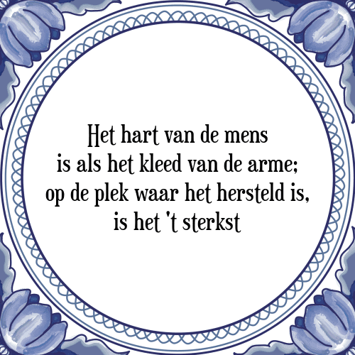 Het hart van de mens is als het kleed van de arme; op de plek waar het hersteld is, is het 't sterkst - Tegeltje met Spreuk