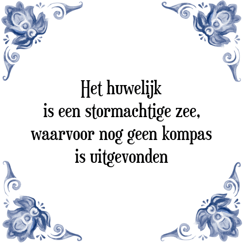 Het huwelijk is een stormachtige zee, waarvoor nog geen kompas is uitgevonden - Tegeltje met Spreuk