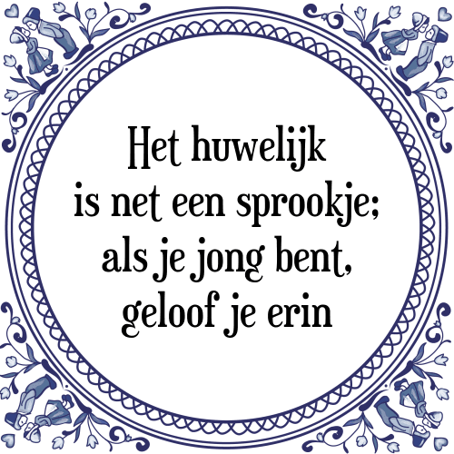 Het huwelijk is net een sprookje; als je jong bent, geloof je erin - Tegeltje met Spreuk