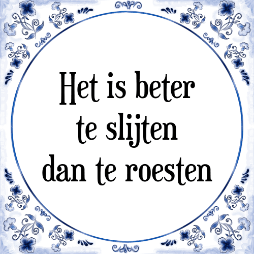 Het is beter te slijten dan te roesten - Tegeltje met Spreuk