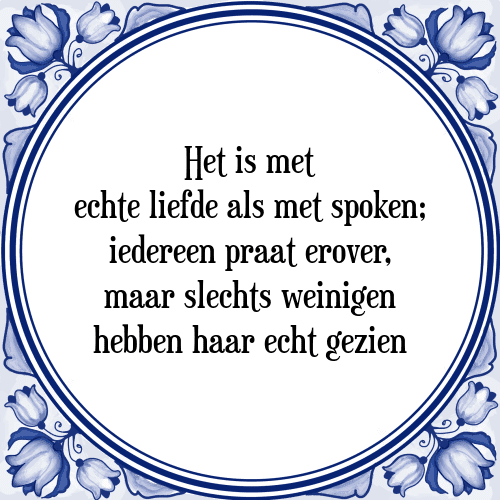 Het is met echte liefde als met spoken; iedereen praat erover, maar slechts weinigen hebben haar echt gezien - Tegeltje met Spreuk