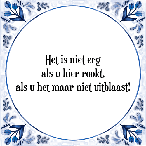 Het is niet erg als u hier rookt, als u het maar niet uitblaast! - Tegeltje met Spreuk