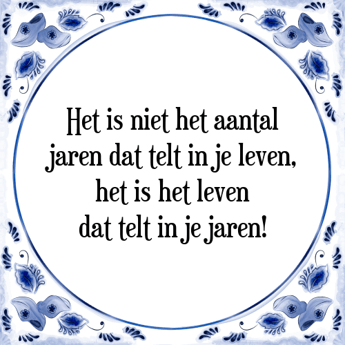 Het is niet het aantal jaren dat telt in je leven, het is het leven dat telt in je jaren! - Tegeltje met Spreuk