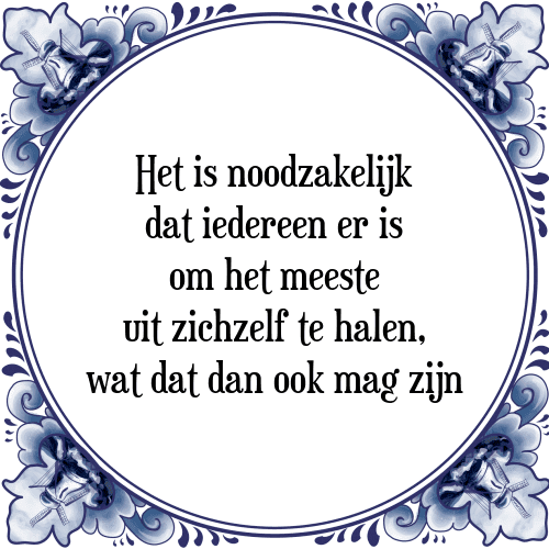 Het is noodzakelijk dat iedereen er is om het meeste uit zichzelf te halen, wat dat dan ook mag zijn - Tegeltje met Spreuk