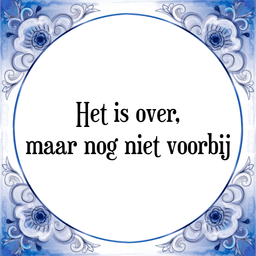 Het is over, maar nog niet voorbij - Tegeltje met Spreuk