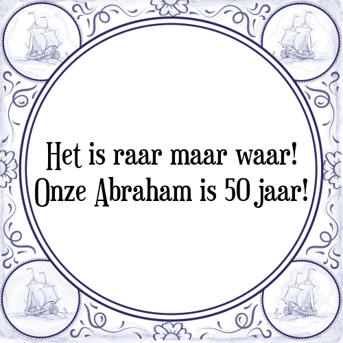 Het is raar maar waar! Onze Abraham is 50 jaar! - Tegeltje met Spreuk