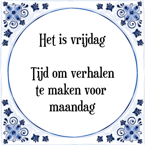 Het is vrijdag Tijd om verhalen te maken voor maandag - Tegeltje met Spreuk