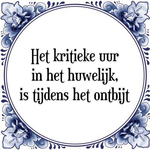 Het kritieke uur in het huwelijk, is tijdens het ontbijt - Tegeltje met Spreuk