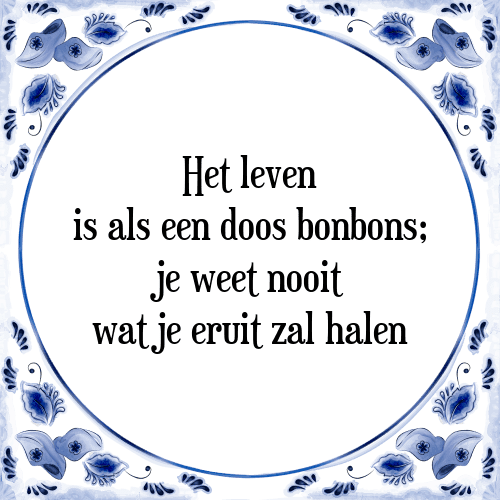 Het leven is als een doos bonbons; je weet nooit wat je eruit zal halen - Tegeltje met Spreuk