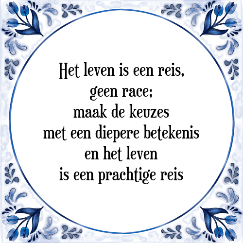 Het leven is een reis, geen race; maak de keuzes met een diepere betekenis en het leven is een prachtige reis - Tegeltje met Spreuk