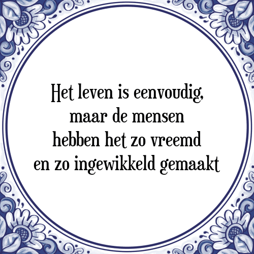 Het leven is eenvoudig, maar de mensen hebben het zo vreemd en zo ingewikkeld gemaakt - Tegeltje met Spreuk