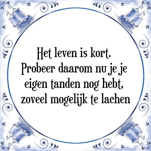 Het leven is kort. Probeer daarom nu je je eigen tanden nog hebt, zoveel mogelijk te lachen - Tegeltje met Spreuk