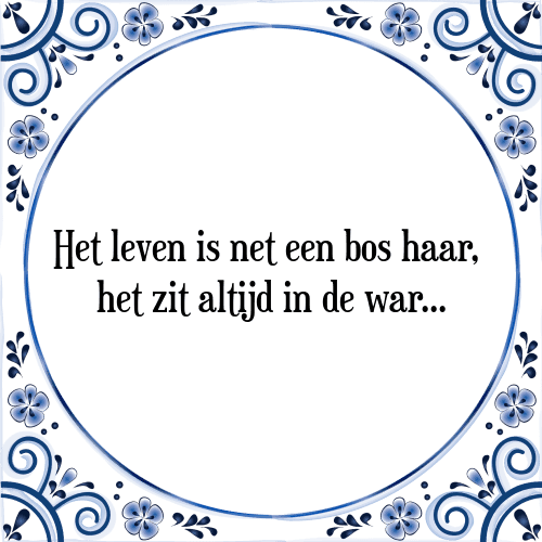 Het leven is net een bos haar, het zit altijd in de war - Tegeltje met Spreuk