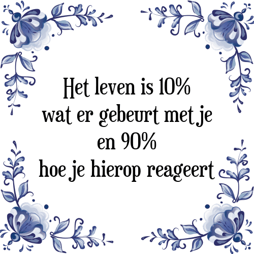 Het leven is 10% wat er gebeurt met je en 90% hoe je hierop reageert - Tegeltje met Spreuk