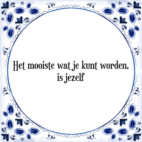 Het mooiste wat je kunt worden, is jezelf - Tegeltje met Spreuk