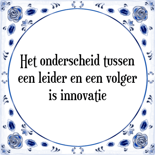 Het onderscheid tussen een leider en een volger is innovatie - Tegeltje met Spreuk