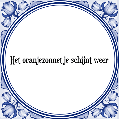 Het oranjezonnetje schijnt weer - Tegeltje met Spreuk