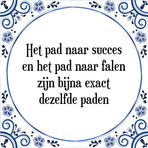 Het pad naar succes en het pad naar falen zijn bijna exact dezelfde paden - Tegeltje met Spreuk