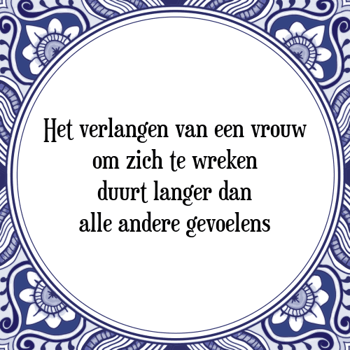 Het verlangen van een vrouw om zich te wreken duurt langer dan alle andere gevoelens - Tegeltje met Spreuk