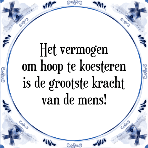 Het vermogen om hoop te koesteren is de grootste kracht van de mens! - Tegeltje met Spreuk