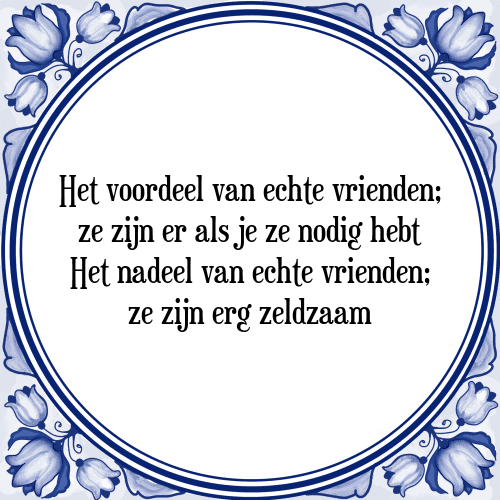 Het voordeel van echte vrienden; ze zijn er als je ze nodig hebt Het nadeel van echte vrienden; ze zijn erg zeldzaam - Tegeltje met Spreuk