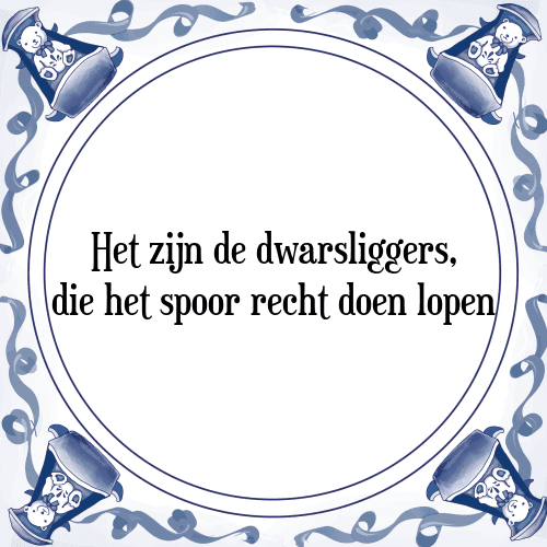 Het zijn de dwarsliggers, die het spoor recht doen lopen - Tegeltje met Spreuk