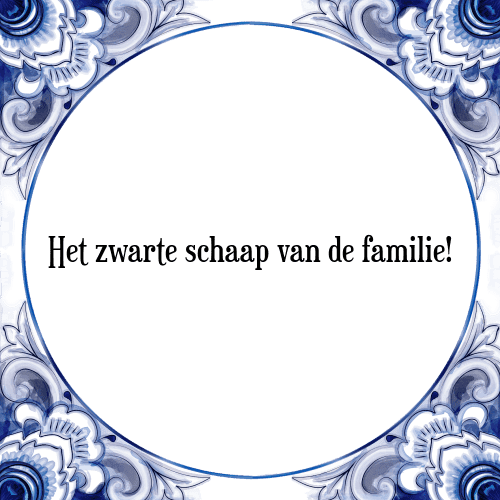 Het zwarte schaap van de familie! - Tegeltje met Spreuk