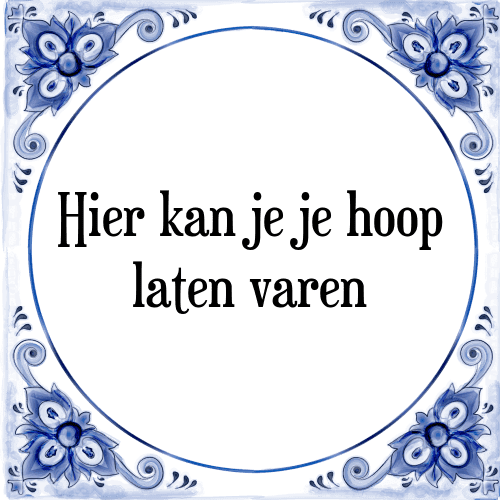 Hier kan je je hoop laten varen - Tegeltje met Spreuk