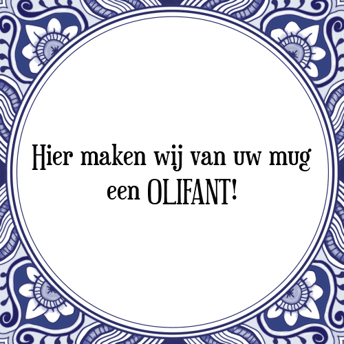 Hier maken wij van uw mug een OLIFANT! - Tegeltje met Spreuk