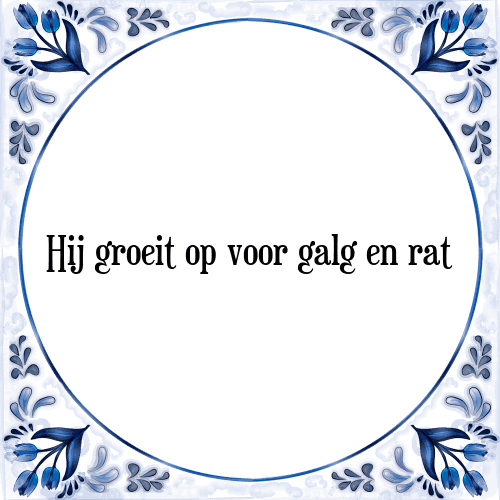 Hij groeit op voor galg en rat - Tegeltje met Spreuk