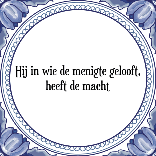 Hij in wie de menigte gelooft, heeft de macht - Tegeltje met Spreuk