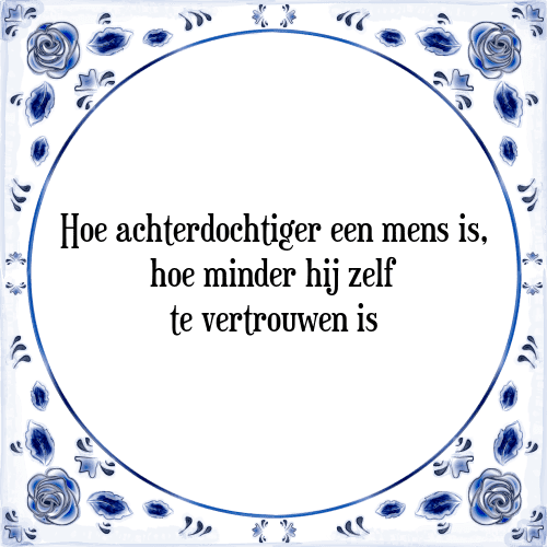 Hoe achterdochtiger een mens is, hoe minder hij zelf te vertrouwen is - Tegeltje met Spreuk