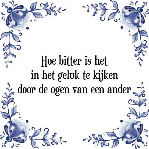 Hoe bitter is het in het geluk te kijken door de ogen van een ander - Tegeltje met Spreuk