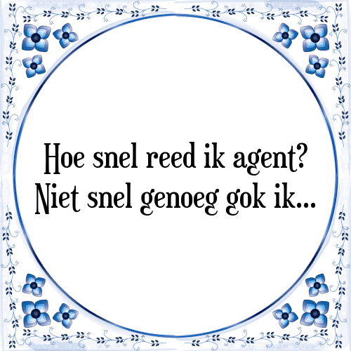 Hoe snel reed ik agent? Niet snel genoeg gok ik... - Tegeltje met Spreuk